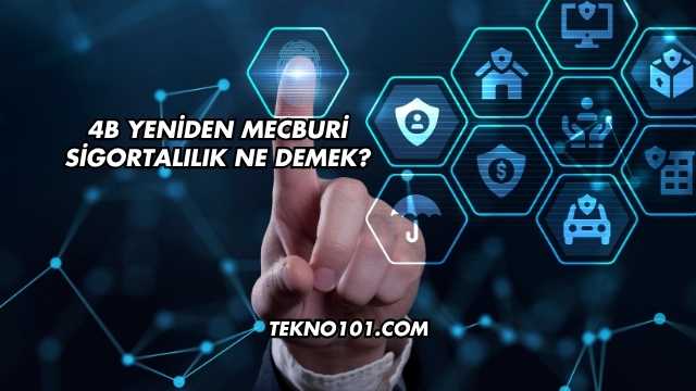 4B Yeniden Mecburi Sigortalılık Ne Demek?