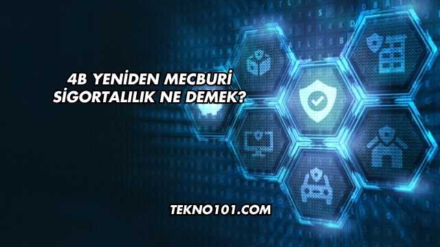 4B Yeniden Mecburi Sigortalılık Ne Demek?