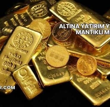 Altına Yatırım Yapmak Mantıklı mı?