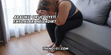 Aralıklı Oruç Diyeti Faydaları Nelerdir?