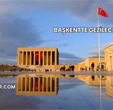 Başkentte Gezilecek Yerler