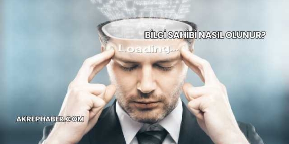 Bilgi Sahibi Nasıl Olunur?