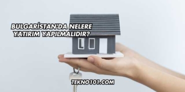 Bulgaristan'da Nelere Yatırım Yapılmalıdır?