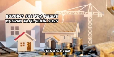 Burkina Faso'da Nelere Yatırım Yapılabilir 2025
