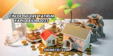 Çin'de Nelere Yatırım Yapılabilir 2025