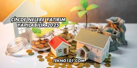 Çin'de Nelere Yatırım Yapılabilir 2025