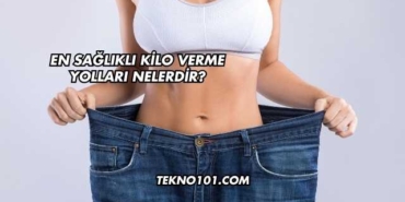 En Sağlıklı Kilo Verme Yolları Nelerdir?