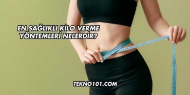 En Sağlıklı Kilo Verme Yöntemleri Nelerdir?