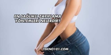 En Sağlıklı Zayıflama Yöntemleri Nelerdir?