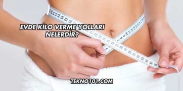 Evde Kilo Verme Yolları Nelerdir?