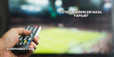 Futbol Haberleri Nasıl Yapılır?