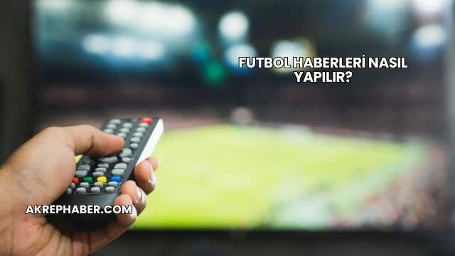 Futbol Haberleri Nasıl Yapılır?