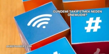 Gündemi Takip Etmek Neden Önemlidir?