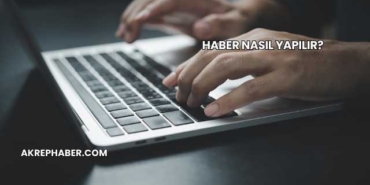Haber Nasıl Yapılır?