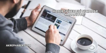 Haber Spikerleri Ne Kadar Kazanıyor?