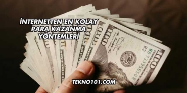 İnternetten En Kolay Para Kazanma Yöntemleri