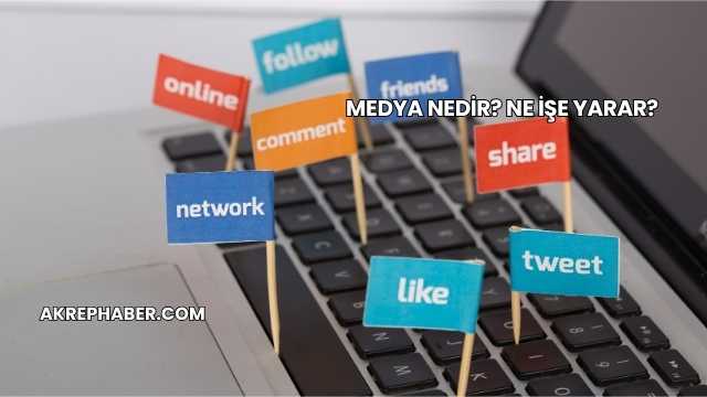 Medya Nedir? Ne İşe Yarar?