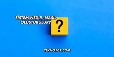 Sistem Nedir, Nasıl Oluşturulur?