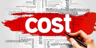 Ürün Maliyeti Nedir ve Nasıl Hesaplanır?