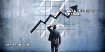 Yıllık Banka Faizleri Ne Kadar?