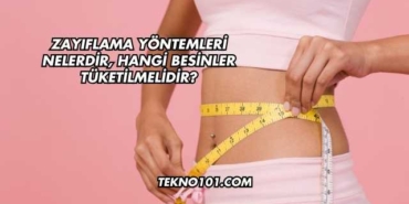 Zayıflama Yöntemleri Nelerdir, Hangi Besinler Tüketilmelidir?