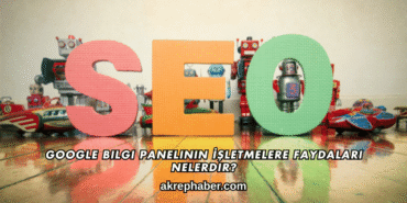 Google Bilgi Panelinin İşletmelere Faydaları Nelerdir?