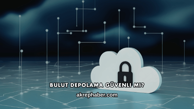Bulut Depolama Güvenli mi?