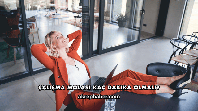 Çalışma Molası Kaç Dakika Olmalı?