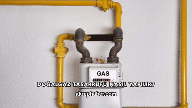 Doğalgaz Tasarrufu Nasıl Yapılır?