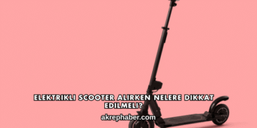 Elektrikli Scooter Alırken Nelere Dikkat Edilmeli?