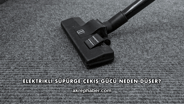 Elektrikli Süpürge Çekiş Gücü Neden Düşer?