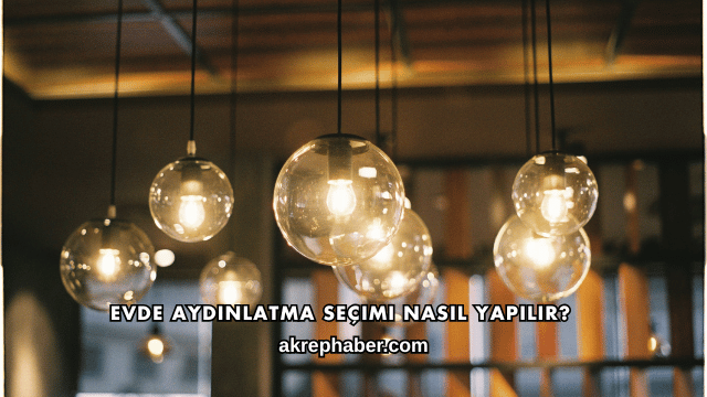 Evde Aydınlatma Seçimi Nasıl Yapılır?