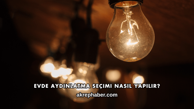 Evde Aydınlatma Seçimi Nasıl Yapılır?