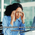 Göz Yorgunluğu Nasıl Azaltılır?