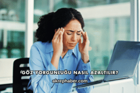 Göz Yorgunluğu Nasıl Azaltılır?