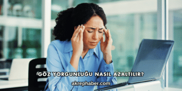 Göz Yorgunluğu Nasıl Azaltılır?