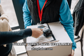 Gümrük Vergisi Nasıl Hesaplanır?