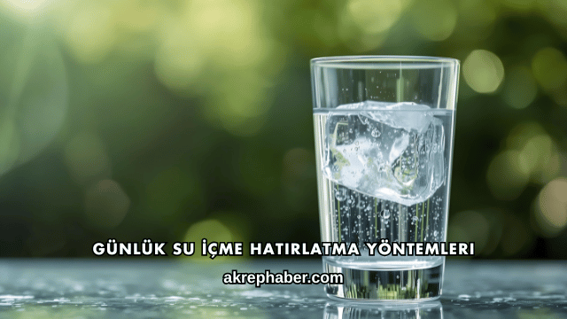 Günlük Su İçme Hatırlatma Yöntemleri