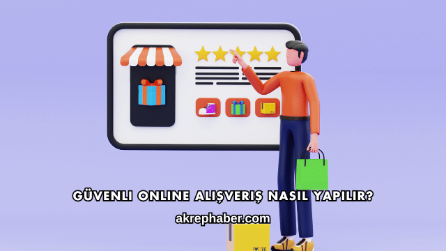 Güvenli Online Alışveriş Nasıl Yapılır?