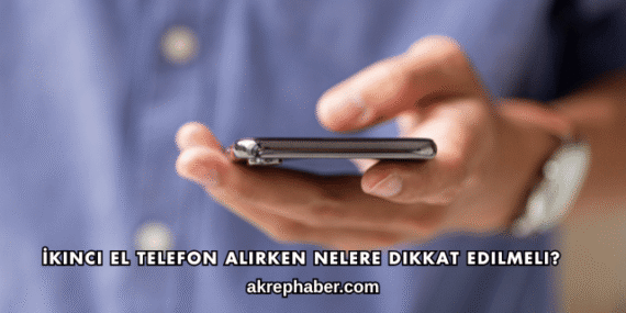 İkinci El Telefon Alırken Nelere Dikkat Edilmeli?