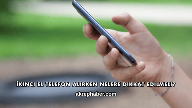 İkinci El Telefon Alırken Nelere Dikkat Edilmeli?