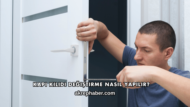 Kapı Kilidi Değiştirme Nasıl Yapılır?