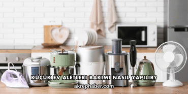 Küçük Ev Aletleri Bakımı Nasıl Yapılır?
