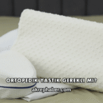 Ortopedik Yastık Gerekli mi?
