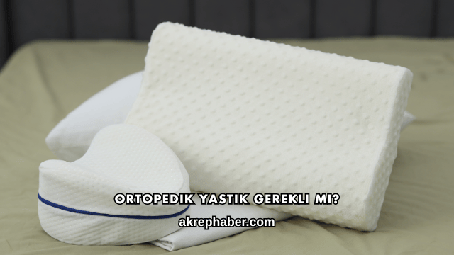 Ortopedik Yastık Gerekli mi?