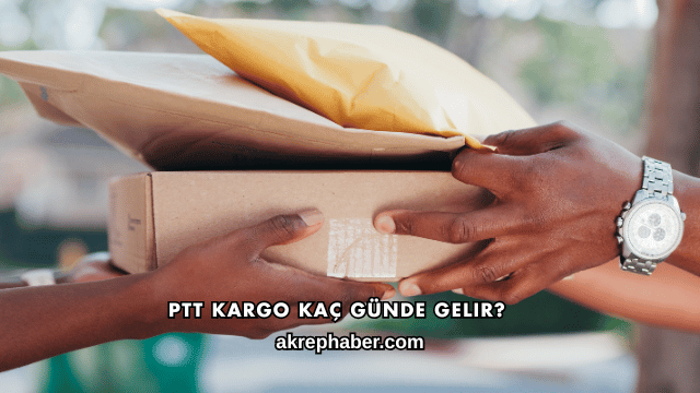 PTT Kargo Kaç Günde Gelir?