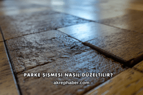 Parke Şişmesi Nasıl Düzeltilir?