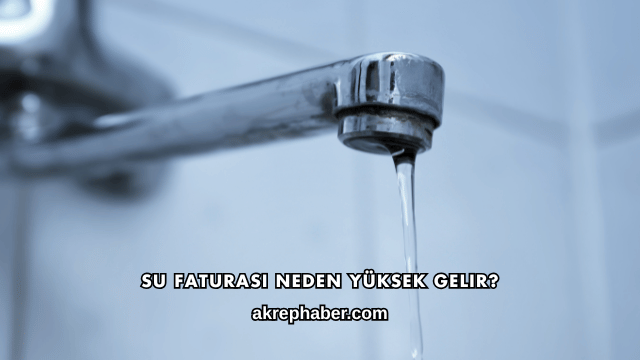 Su Faturası Neden Yüksek Gelir?